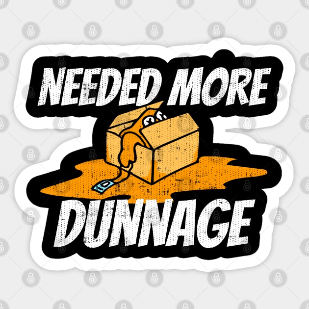 Needed More Dunnage Sticker by belownormal